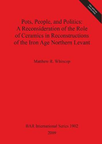 Cover image for Pots People and Politics: A Reconsideration of the Role of Ceramics in Reconstructions of the Iron Age Northern Levant