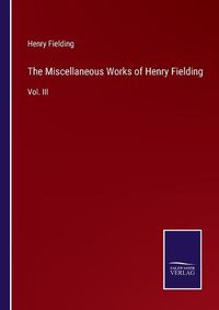 Cover image for The Miscellaneous Works of Henry Fielding: Vol. III