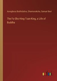 Cover image for The Fo-Sho-Hing-Tsan-King, a Life of Buddha