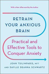 Cover image for Retrain Your Anxious Brain: Practical and Effective Tools to Conquer Anxiety