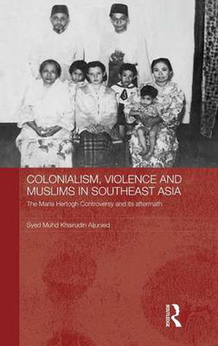 Cover image for Colonialism, Violence and Muslims in Southeast Asia: The Maria Hertogh Controversy and its Aftermath