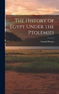 Cover image for The History of Egypt Under the Ptolemies