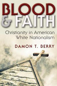 Cover image for Blood and Faith: Christianity in American White Nationalism