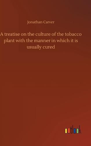 A treatise on the culture of the tobacco plant with the manner in which it is usually cured