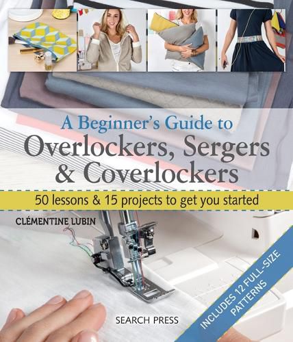 Cover image for A Beginner's Guide to Overlockers, Sergers & Coverlockers: 50 Lessons & 15 Projects to Get You Started