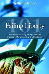 Cover image for Failing Liberty 101: How We Are Leaving Young Americans Unprepared for Citizenship in a Free Society