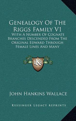 Cover image for Genealogy of the Riggs Family V1: With a Number of Cognate Branches Descended from the Original Edward Through Female Lines and Many Biographical Outlines (1901)