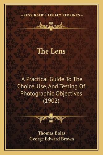 The Lens: A Practical Guide to the Choice, Use, and Testing of Photographic Objectives (1902)