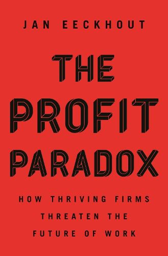 Cover image for The Profit Paradox: How Thriving Firms Threaten the Future of Work