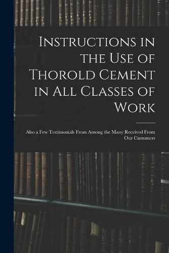 Cover image for Instructions in the Use of Thorold Cement in All Classes of Work [microform]: Also a Few Testimonials From Among the Many Received From Our Customers