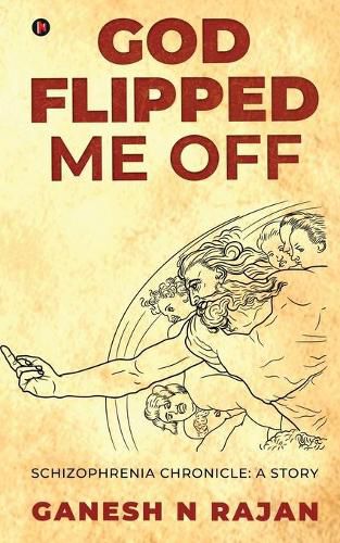 Cover image for God Flipped Me Off: Schizophrenia Chronicle: A Story