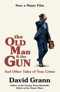 Cover image for The Old Man and the Gun: And Other Tales of True Crime