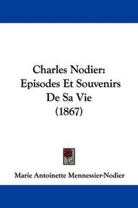 Cover image for Charles Nodier: Episodes Et Souvenirs De Sa Vie (1867)