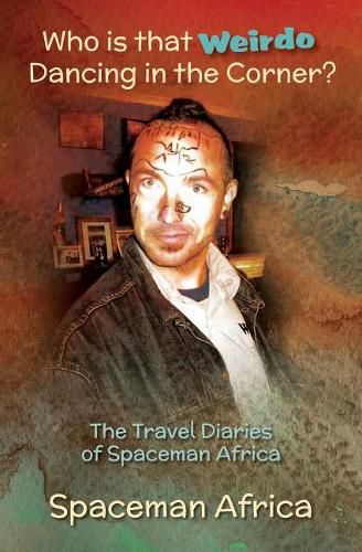 Cover image for Who is that Weirdo Dancing in the Corner?: The Travel Diaries of Spaceman Africa