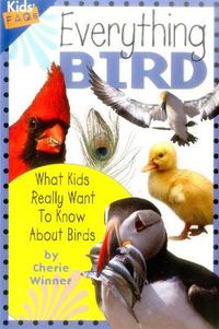 Cover image for Everything Bird: What Kids Really Want to Know About Birds