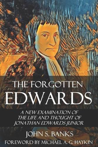 Cover image for The Forgotten Edwards: A New Examination of the Life and Thought of Jonathan Edwards Junior