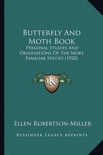 Cover image for Butterfly and Moth Book: Personal Studies and Observations of the More Familiar Species (1920)