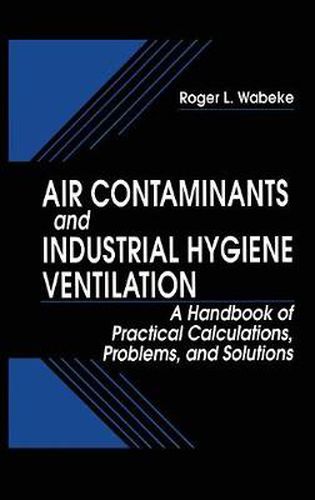 Cover image for Air Contaminants and Industrial Hygiene Ventilation: A Handbook of Practical Calculations, Problems, and Solutions