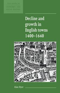 Cover image for Decline and Growth in English Towns 1400-1640