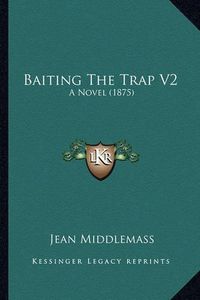 Cover image for Baiting the Trap V2: A Novel (1875)