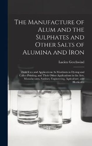 Cover image for The Manufacture of Alum and the Sulphates and Other Salts of Alumina and Iron