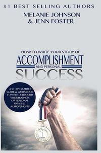 Cover image for How To Write Your Story of Accomplishment And Personal Success: A Story Starter Guide & Workbook to Write & Record Your Business or Personal Goals & Achievements