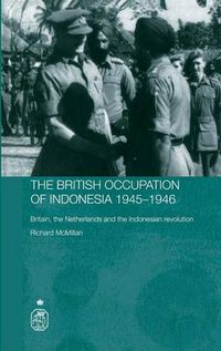 Cover image for The British Occupation of Indonesia: 1945-1946: Britain, The Netherlands and the Indonesian Revolution