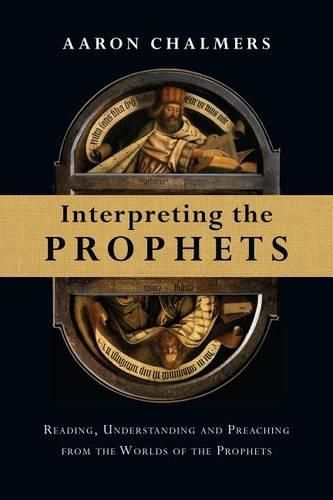 Cover image for Interpreting the Prophets: Reading, Understanding and Preaching from the Worlds of the Prophets