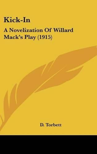 Cover image for Kick-In: A Novelization of Willard Mack's Play (1915)