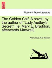 Cover image for The Golden Calf. a Novel, by the Author of  Lady Audley's Secret  [I.E. Mary E. Braddon, Afterwards Maxwell]. Vol. II