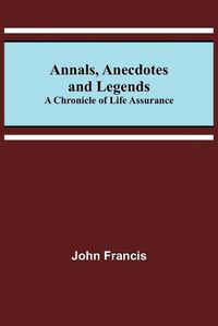 Cover image for Annals, Anecdotes and Legends: A Chronicle of Life Assurance