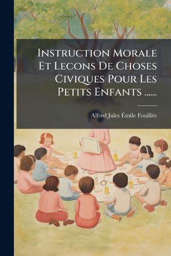 Cover image for Instruction Morale Et Lecons De Choses Civiques Pour Les Petits Enfants ......
