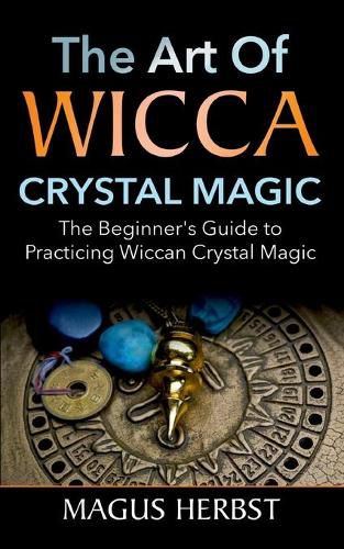 Cover image for The Art of Wicca Crystal Magic: The Beginner's Guide to Practicing Wiccan Crystal Magic