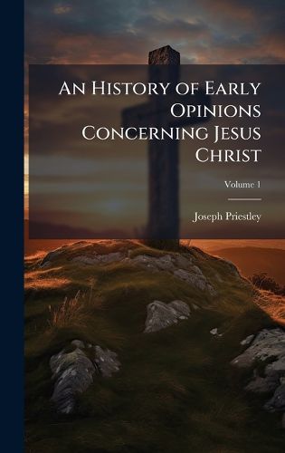 Cover image for An History of Early Opinions Concerning Jesus Christ