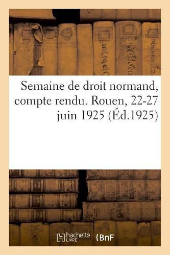 Cover image for Semaine de Droit Normand, Compte Rendu. Rouen, 22-27 Juin 1925