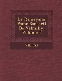 Cover image for Le Ramayana: Po Me Sanscrit D Valmiky, Volume 2