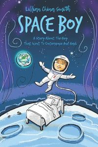 Cover image for Space Boy: A Story About the Boy Who Went To Outerspace And Back