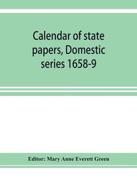 Cover image for Calendar of state papers, Domestic series 1658-9; Preserved in the State Paper Department of Her Majesty's Public Record Office