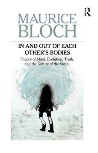 Cover image for In and Out of Each Others' Bodies: Theory of Mind, Evolution, Truth, and the Nature of the Social