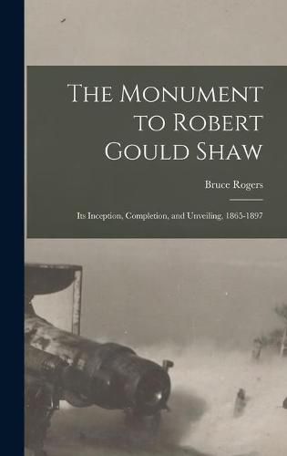 The Monument to Robert Gould Shaw: Its Inception, Completion, and Unveiling, 1865-1897