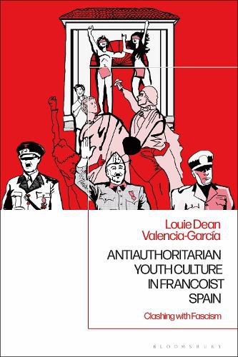 Cover image for Antiauthoritarian Youth Culture in Francoist Spain: Clashing with Fascism