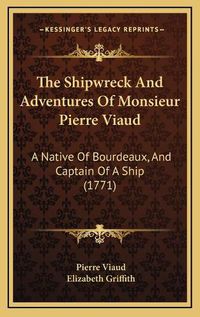 Cover image for The Shipwreck and Adventures of Monsieur Pierre Viaud: A Native of Bourdeaux, and Captain of a Ship (1771)