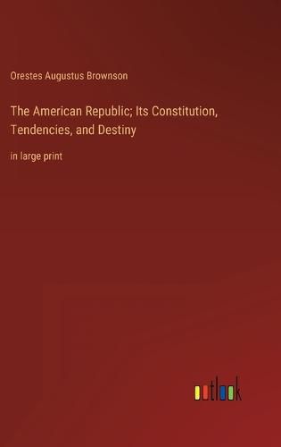 Cover image for The American Republic; Its Constitution, Tendencies, and Destiny