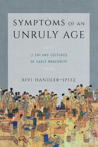 Cover image for Symptoms of an Unruly Age: Li Zhi and Cultures of Early Modernity