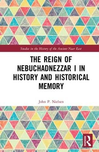 Cover image for The Reign of Nebuchadnezzar I in History and Historical Memory