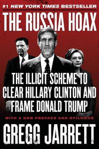 Cover image for The Russia Hoax: The Illicit Scheme to Clear Hillary Clinton and Frame Donald Trump