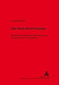 Cover image for Der Stolz Der Provinzen: Regionalbewusstsein Und Nationalstaatsbau Im Spanien Des 19. Jahrhunderts