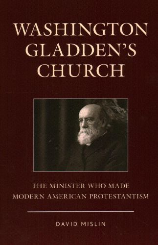 Cover image for Washington Gladden's Church: The Minister Who Made Modern American Protestantism