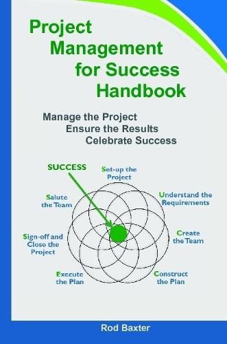 Project Management for Success Handbook: Manage the Project - Ensure the Results - Celebrate Success