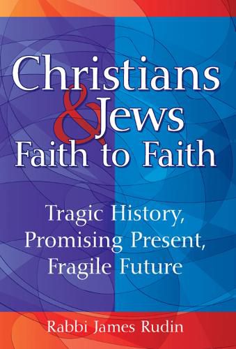 Cover image for Christians and Jews: Faith to Faith: Tragic History, Promising Present, Fragile Future